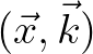 $(\vec{x},\vec{k})$