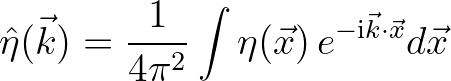 $\displaystyle {\hat \eta}(\vec{k}) = \frac{1}{4\pi^2} \int \eta(\vec{x})\,e^{-{\rm i}\vec{k}\cdot\vec{x}}d\vec{x}
$