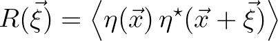 $\displaystyle R(\vec{\xi}) = \left < \eta ( \vec{x} )\,\eta^\star (\vec{x}+\vec{\xi}) \right >
$