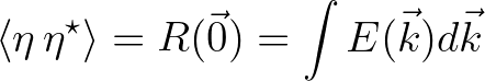 $\displaystyle \left < \eta \, \eta^\star \right > = R(\vec{0}) = \int E(\vec{k}) d\vec{k}
$