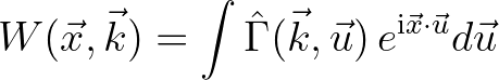 $\displaystyle W(\vec{x},\vec{k}) = \int {\hat \Gamma}(\vec{k},\vec{u}) \, e^{{\rm i}\vec{x}\cdot\vec{u}}d\vec{u}
$