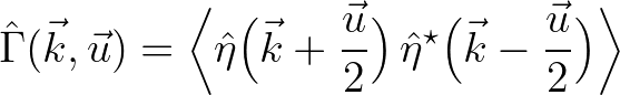 $\displaystyle {\hat \Gamma}(\vec{k},\vec{u}) = \biggl < {\hat \eta} \Bigl ( \ve...
... \Bigr )\,{\hat \eta}^\star \Bigl ( \vec{k}-\frac{\vec{u}}{2} \Bigr ) \biggr >
$