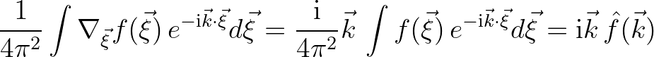 $\displaystyle \frac{1}{4\pi^2} \int \nabla_{\vec{\xi}} f(\vec{\xi}) \, e^{-{\rm...
...{-{\rm i}\vec{k}\cdot\vec{\xi}}d\vec{\xi} = {\rm i}\vec{k}\, {\hat f}(\vec{k})
$