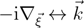 $-{\rm i}\nabla_{\vec{\xi}} \leftrightarrow \vec{k}$