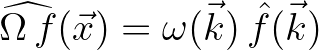 ${\widehat {\Omega\,f}}(\vec{x}) = \omega(\vec{k})\,{\hat f}(\vec{k})$