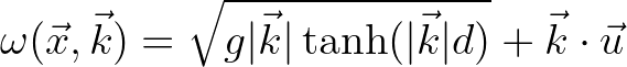 $\displaystyle \omega(\vec{x},\vec{k}) = \sqrt{g\vert\vec{k}\vert\tanh(\vert\vec{k}\vert d)} + \vec{k}\cdot\vec{u}
$