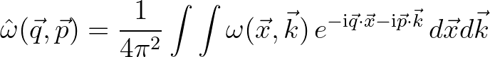 $\displaystyle {\hat \omega} (\vec{q},\vec{p}) = \frac{1}{4\pi^2} \int \int \ome...
...,e^{-{\rm i}\vec{q}\cdot\vec{x}-{\rm i}\vec{p}\cdot\vec{k}} \,d\vec{x}d\vec{k}
$