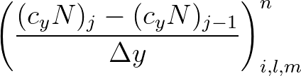 $\displaystyle \left( \frac{(c_y N)_{j} - (c_y N)_{j-1}}{\Delta y} \right)^{n}_{i, l, m}
$