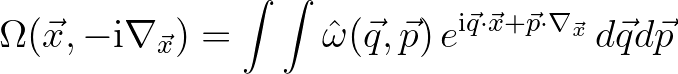 $\displaystyle \Omega(\vec{x},-{\rm i}\nabla_{\vec{x}}) = \int \int {\hat \omega...
...e^{{\rm i}\vec{q}\cdot\vec{x}+\vec{p}\cdot\nabla_{\vec{x}}} \,d\vec{q}d\vec{p}
$