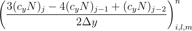 $\displaystyle \left( \frac{3 (c_y N)_{j} - 4 (c_y N)_{j-1} + (c_y N)_{j-2}}{2 \Delta y} \right)^{n}_{i, l, m}
$