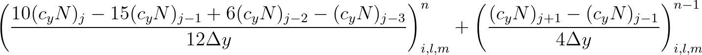 $\displaystyle \left( \frac{10 (c_y N)_{j} - 15 (c_y N)_{j-1} + 6 (c_y N)_{j-2} ...
...left( \frac{(c_y N)_{j+1} - (c_y N)_{j-1}}{4 \Delta y} \right)^{n-1}_{i, l, m}
$