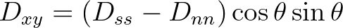 $\displaystyle D_{xy} = (D_{ss}-D_{nn}) \cos \theta \sin \theta$