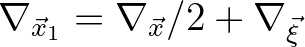 $\nabla_{\vec{x}_1} = \nabla_{\vec{x}}/2 + \nabla_{\vec{\xi}}$