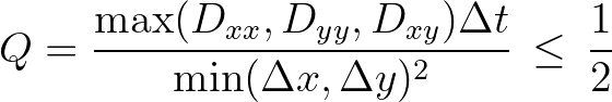 $\displaystyle Q = \frac{\max(D_{xx},D_{yy},D_{xy})\Delta t}{\min(\Delta x,\Delta y)^2}\, \leq \, \frac{1}{2}
$