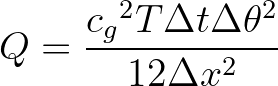 $\displaystyle Q = \frac{{c_g}^2 T \Delta t \Delta \theta^2}{12 \Delta x^2}
$