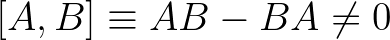 $[A,B] \equiv AB - BA \neq0$