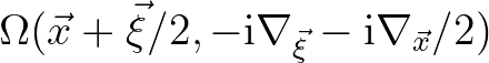 $\displaystyle \Omega(\vec{x}+\vec{\xi}/2,-{\rm i}\nabla_{\vec{\xi}}-{\rm i}\nabla_{\vec{x}}/2)$