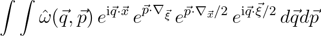 $\displaystyle \int \int {\hat \omega}(\vec{q},\vec{p})\,e^{{\rm i}\vec{q}\cdot\...
...}\cdot\nabla_{\vec{x}}/2}\,e^{{\rm i}\vec{q}\cdot\vec{\xi}/2}\,d\vec{q}d\vec{p}$