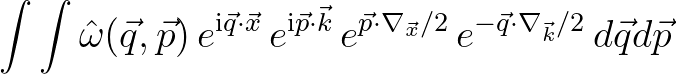 $\displaystyle \int \int {\hat \omega}(\vec{q},\vec{p})\,e^{{\rm i}\vec{q}\cdot\...
...\cdot\nabla_{\vec{x}}/2}\,e^{-\vec{q}\cdot\nabla_{\vec{k}}/2}\,d\vec{q}d\vec{p}$