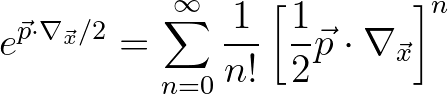 $\displaystyle e^{\vec{p}\cdot\nabla_{\vec{x}}/2} = \sum_{n=0}^{\infty} \frac{1}{n!} \left [ \frac{1}{2}\vec{p}\cdot\nabla_{\vec{x}} \right ]^n
$