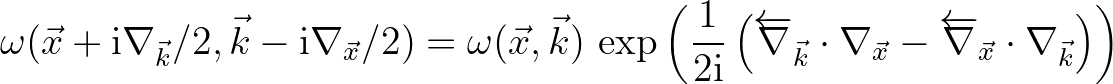 $\displaystyle \omega(\vec{x}+{\rm i}{\nabla_{\vec{k}}}/2,\vec{k}-{\rm i}\nabla_...
...{x}}-
\overleftarrow{\nabla}_{\vec{x}}\cdot\nabla_{\vec{k}} \right ) \right )
$