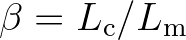 $\beta = L_{\rm c}/L_{\rm m}$