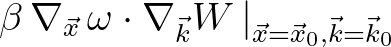 $\displaystyle \beta\,\nabla_{\vec{x}}\,\omega\cdot\nabla_{\vec{k}}W\,\vert _{\vec{x}=\vec{x}_0,\vec{k}=\vec{k}_0}
$