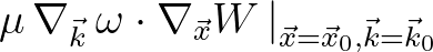 $\displaystyle \mu\,\nabla_{\vec{k}}\,\omega\cdot\nabla_{\vec{x}}W\,\vert _{\vec{x}=\vec{x}_0,\vec{k}=\vec{k}_0}
$