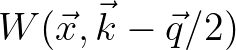 $W(\vec{x},\vec{k}-\vec{q}/2)$