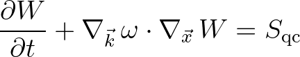 $\displaystyle \frac{\partial W}{\partial t} + \nabla_{\vec{k}}\,\omega\cdot\nabla_{\vec{x}}\,W = S_{\rm qc}
$