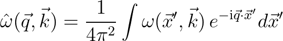 $\displaystyle {\hat \omega}(\vec{q},\vec{k}) = \frac{1}{4\pi^2} \int \omega(\vec{x}^\prime,\vec{k})\,e^{-{\rm i}\vec{q}\cdot\vec{x}^\prime}d\vec{x}^\prime
$