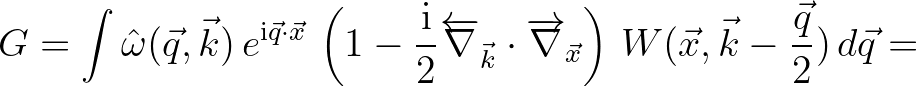 $\displaystyle G = \int {\hat \omega}(\vec{q},\vec{k})\,e^{{\rm i}\vec{q}\cdot\v...
...ow{\nabla}_{\vec{x}} \right)\,
W(\vec{x},\vec{k}-\frac{\vec{q}}{2})\,d\vec{q} =$