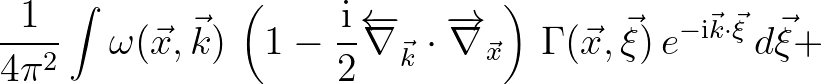 $\displaystyle \frac{1}{4\pi^2} \int \omega(\vec{x},\vec{k})\,
\left (1-\frac{{\...
...\,
\Gamma (\vec{x},\vec{\xi})\,e^{-{\rm i}\vec{k}\cdot\vec{\xi}} \,d\vec{\xi} +$