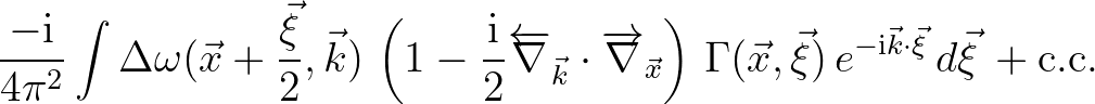 $\displaystyle \frac{-{\rm i}}{4\pi^2} \int \Delta \omega(\vec{x}+\frac{\vec{\xi...
...ec{x},\vec{\xi})\,e^{-{\rm i}\vec{k}\cdot\vec{\xi}} \,d\vec{\xi}\, + \rm {c.c.}$