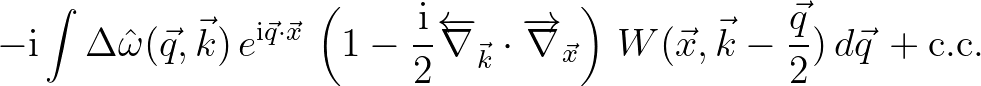 $\displaystyle -{\rm i}\int \Delta {\hat \omega}(\vec{q},\vec{k})\,e^{{\rm i}\ve...
...vec{x}} \right)\,
W(\vec{x},\vec{k}-\frac{\vec{q}}{2})\,d\vec{q}\, + \rm {c.c.}$