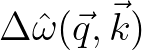 $\Delta {\hat \omega}(\vec{q},\vec{k})$