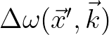 $\Delta \omega(\vec{x}^\prime,\vec{k})$