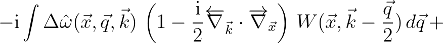 $\displaystyle -{\rm i}\int \Delta {\hat \omega}(\vec{x},\vec{q},\vec{k})\,
\lef...
...{\nabla}_{\vec{x}} \right)\,
W(\vec{x},\vec{k}-\frac{\vec{q}}{2})\,d\vec{q}\, +$