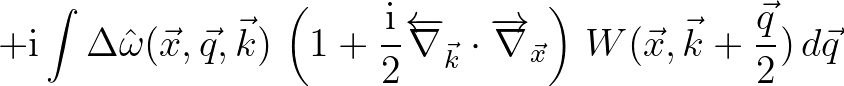 $\displaystyle +{\rm i}\int \Delta {\hat \omega}(\vec{x},\vec{q},\vec{k})\,
\lef...
...rrow{\nabla}_{\vec{x}} \right)\,
W(\vec{x},\vec{k}+\frac{\vec{q}}{2})\,d\vec{q}$