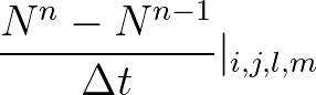 $\displaystyle \frac{N^{n}-N^{n-1}}{\Delta t}\vert _{i,j,l,m}$