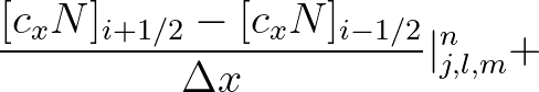 $\displaystyle \frac{[c_x N]_{i+1/2}-[c_x N]_{i-1/2}}{\Delta x}\vert^{n}_{j,l,m} +$