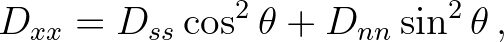 $\displaystyle D_{xx} = D_{ss} \cos^2\theta + D_{nn} \sin^2 \theta \,,$