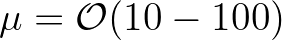 $\mu = {\cal O} (10-100)$