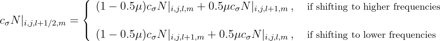 $\displaystyle c_\sigma N\vert _{i,j,l+1/2,m} = \left\{
\begin{array}{l}
(1 - ...
...uad \mbox{\footnotesize if shifting to lower frequencies}
\end{array} \right.
$