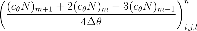 $\displaystyle \left( \frac{(c_\theta N)_{m+1} + 2 (c_\theta N)_{m} -3 (c_\theta N)_{m-1}}{4\Delta \theta} \right)^{n}_{i, j, l}
$