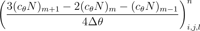 $\displaystyle \left( \frac{3 (c_\theta N)_{m+1} - 2 (c_\theta N)_{m} - (c_\theta N)_{m-1}}{4\Delta \theta} \right)^{n}_{i, j, l}
$