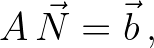 $\displaystyle A \, \vec{N} = \vec{b} \, ,
$