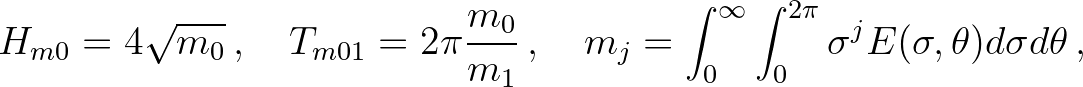 $\displaystyle H_{m0} = 4\sqrt{m_0}\, , \quad T_{m01} = 2\pi \frac{m_0}{m_1}\, ,...
...nt_{0}^{\infty} \int_{0}^{2\pi} \sigma^j E(\sigma,\theta) d\sigma d\theta \, ,
$