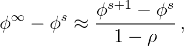 $\displaystyle {\phi}^{\infty} - {\phi}^s \approx \frac{{\phi}^{s+1} - {\phi}^s}{1-\rho} \, ,
$